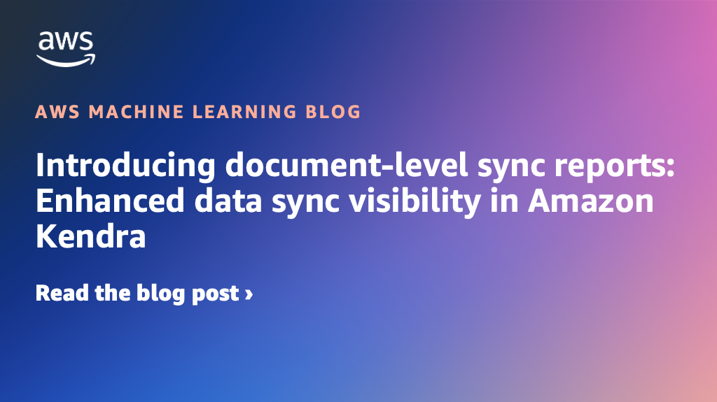 Introducing document-level sync reports: Enhanced data sync visibility in Amazon Kendra